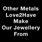 Other Metals Love2Have Make Our Jewellery From
