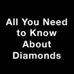 All You Need To Know About Diamonds